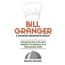 (영문도서) Bill Granger: A CULINARY MAESTRO'S LEGACY: Honoring the Life and Tasteful Creations of a Reno... Paperback, Independently Published, English, 9798873131549