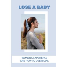 (영문도서) Lose A Baby: Womens Experience And How To Overcome: How To Deal With An Emotional Breakdown Paperback, Independently Published, English, 9798504335612