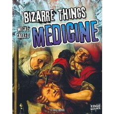 Bizarre Things We've Called Medicine Library Binding, Capstone Press, English, 9781491442661