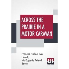 Across The Prairie In A Motor Caravan: A 3 000 Mile Tour By Two Englishwomen On Behalf Of Religious ... Paperback, Lector House, English, 9789388396332
