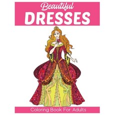 Beautiful Dresses Coloring Book for Adults: An Adult Coloring Book for Fashionistas (Fashion Colorin... Paperback, Independently Published