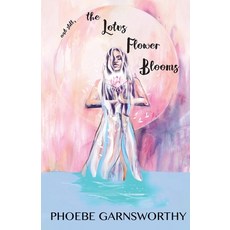 and still the Lotus Flower Blooms: the spiritual soul's path Paperback, Phoebe Garnsworthy