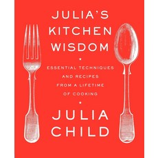 Julia's Kitchen Wisdom : Essential Techniques and Recipes from a Lifetime of Cooking, Random House