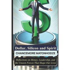 (영문도서) Dollar Silicon and Spirit: Reflections on Money Leadership and the Unseen Fo... Paperback, Independently Published, English, 9798309919338