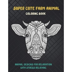 Super Cute Farm Animal - Coloring Book - Animal Designs for Relaxation with Stress Relieving Paperback, Independently Published
