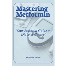 (영문도서) Mastering Metformin: Your Essential Guide to Diabetes Control Paperback, Independently Published, English, 9798342845533