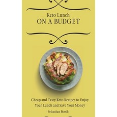 (영문도서) Keto Lunch on a Budget: Cheap and Tasty Keto Recipes to Enjoy Your Lunch and Sa... Hardcover, Sebastian Booth, English, 9781803176604