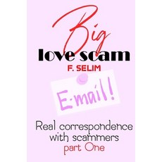 Big love scam: Big love scam Real correspondence with scammers part One Paperback, Independently Published