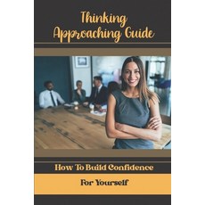 (영문도서) Thinking Approaching Guide: How To Build Confidence For Yourself: Face Obstacles Paperback, Independently Published, English, 9798549366213