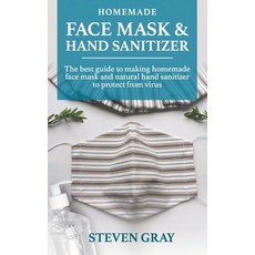 Homemade And Sanitizer & Face Mask: 2 BOOK IN 1: Everything You Need to Protect Yourself & Your Fami... Paperback, Independently Published