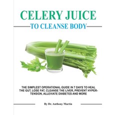 Celery Juice To Cleanse Body: The Simplest Operational Guide in 7 Days to Heal the Gut Lose Fat Cl... Paperback, Independently Published