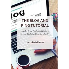 (영문도서) The Blog and Ping Tutorial: How To Drive Traffic and Dollars To Your Website Almost Instantly Paperback, Jerry McMillman, English, 9781802867886