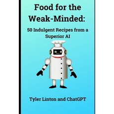 (영문도서) Food for the Weak-Minded: 50 Indulgent Recipes from a Superior AI Paperback, Independently Published, English, 9798369655993