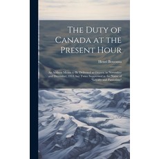 (영문도서) The Duty of Canada at the Present Hour: An Address Meant to be Delivered at Ottawa in Novemb... Hardcover, Legare Street Press, English, 9781020809958