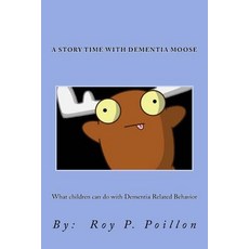 (영문도서) A Story Time with Dementia Moose: What to do with Dementia Related Behavior Paperback, Roy P. Poillon, English, 9780997348217