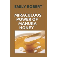 Miraculous Power of Manuka Honey: The Complete Guide About The Honey Paperback, Independently Published