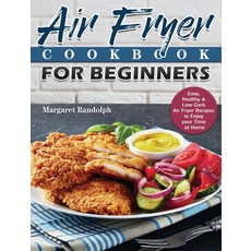 Air Fryer Cookbook For Beginners: Easy Healthy & Low-Carb Air Fryer Recipes to Enjoy your Time at Home Hardcover, Margaret Randolph, English, 9781801243582