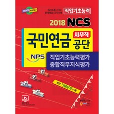 NCS 국민연금공단(NPS) 사무직 직업기초능력평가 종합직무지식평가(2018):최근 기출문제 수록 | 의사소통 / 수리 / 문제해결 / 조직이해