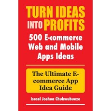 (영문도서) Turn Ideas into Profits: The Ultimate E-commerce App Idea Guide Paperback, Ekesy In-Outdoor Company, English, 9798330251254