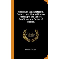 (영문도서) Woman in the Nineteenth Century and Kindred Papers Relating to the Sphere Condition and Du... Hardcover, Franklin Classics Trade Press, English, 9780344354830