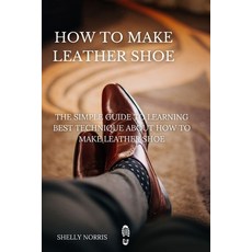 (영문도서) How to Make leather Shoe: The Simple Guide to Learning Best Technique About How to Make leath... Paperback, Independently Published, English, 9798884377011