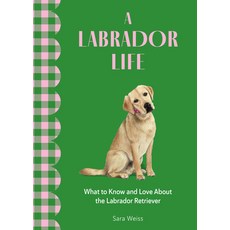 (영문도서) A Labrador Life: What to Know and Love about the Labrador Retriever Hardcover, Rock Point, English, 9781577155041