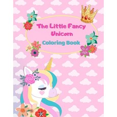 The Little Fancy Unicorn Coloring Book: Unique Adorable and Fantastic Illustrations for Kids Age 3 - 8 Paperback, Independently Published, English, 9798559565989