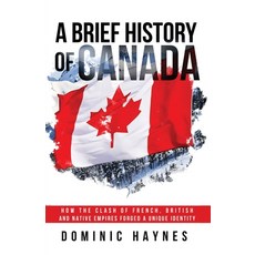 (영문도서) A Brief History of Canada: How the Clash of French British and Native Empires Forged a Uniqu... Paperback, Dominic Haynes History, English, 9781915710154