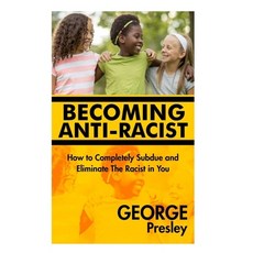 Becoming Anti-Racist: How to Completely subdue and eliminate the Racist in you. Paperback, Independently Published