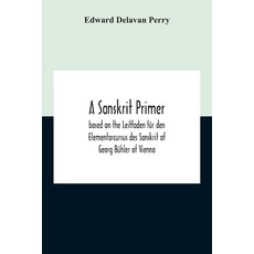 A Sanskrit Primer; Based On The Leitfaden Für Den Elementarcursus Des Sanskrit Of Georg Bühler Of Vi... Paperback, Alpha Edition, English, 9789354210204