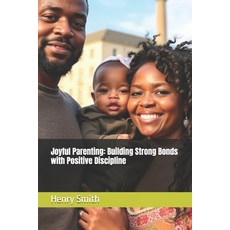 (영문도서) Joyful Parenting: Building Strong Bonds with Positive Discipline Paperback, Independently Published, English, 9798309580293