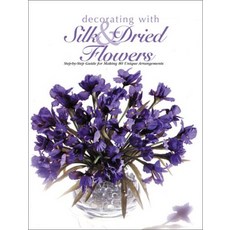 Decorating With Silk Dried Flowers 80 Arrangements Using Floral Materials of All Kinds Arts Crafts for Home Decorating Series
