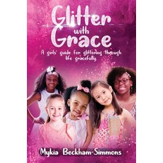 Glitter With Grace: A Girl's Guide For Glittering Through Life Gracefully Paperback, Independently Published