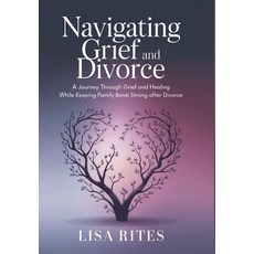 (영문도서) Grief and Divorce: A Journey Through Grief and Healing While Keeping the Family... Hardcover, Lisa Rites Grief LLC, English, 9798992557503