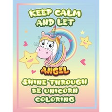 keep calm and let Angel shine through the unicorn coloring: The Unicorn coloring book is a very nice... Paperback, Independently Published, English, 9798733018423