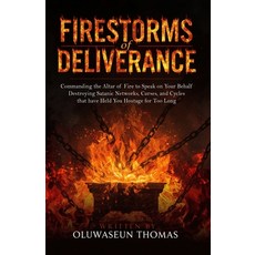 (영문도서)Firestorms of Deliverance: Commanding the Altar of Fire to Speak on Your Behalf ... Paperback, Independently Published, English, 9798288366758