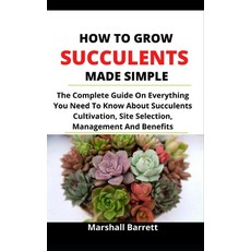 (영문도서) How To Grow Succulents Made Simple: The Complete Guide On Everything You Need To Know About S... Paperback, Independently Published, English, 9798509526756