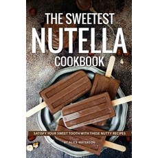 The Sweetest Nutella Cookbook: Satisfy Your Sweet Tooth with These Nutty Recipes Paperback, Independently Published, English, 9781073439508