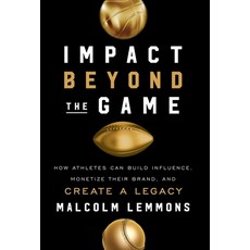 Impact Beyond the Game: How Athletes Can Build Influence Monetize Their Brand and Create a Legacy Hardcover, Prolific Publishing