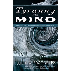 (영문도서) Tyranny of the Mind: Self-Rule & the Common American Uprising Hardcover, Julie A. Fragoules, English, 9780998740393