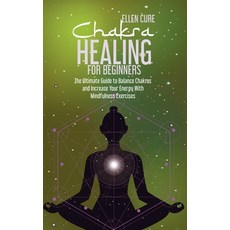 Chakra Healing for Beginners: The Ultimate Guide to Balance Chakras and Increase Your Energy With Mi... Hardcover, Ellen Cure, English, 9781914416569