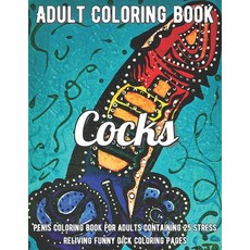 Cocks Coloring Book: Penis Coloring Book For Adults Containing 25 Stress Reliving Funny Dick Colorin... Paperback, Independently Published, English, 9798709041707