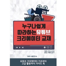 누구나 쉽게 따라하는 유튜브 크리에이터 교재:유튜브 크리에이터 기초부터 고급 활용까지 가이드 북, 에스엔에스소통연구소