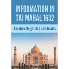 (영문도서) Information In Taj Mahal 1632: Location Height And Coordinates: Mumtaz Mahal Paperback, Independently Published, English, 9798504139081