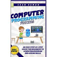 Computer Programming for Kids: An Easy Step-by-Step Guide for Beginners to Learn Programming and Cod... Hardcover, Sean Damon
