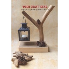 (영문도서) Wood Craft Ideas: Making Amazing Craft Stuff with Wood Material: Crafting with Wood Material Paperback, Independently Published, English, 9798510444384