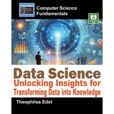 (영문도서) Data Science: Unlocking Insights for Transforming Data into Knowledge Paperback, Independently Published, English, 9798310487420