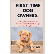 (영문도서) First-Time Dog Owners: A Beginner's Guide to Canine Care: Essential Tips for Ne... Paperback, Independently Published, English, 9798302566966