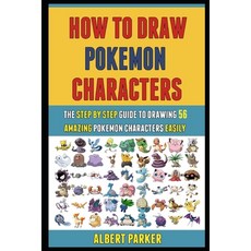 How To Draw Pokemon Characters: The Step By Step Guide To Drawing 56 Amazing Pokemon Characters Easily. Paperback, Independently Published, English, 9798717256179