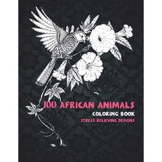 100 African Animals - Coloring Book - Stress Relieving Designs Paperback, Independently Published